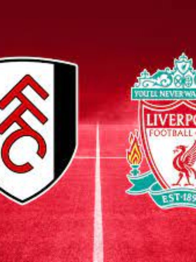 Fulham vs Liverpool today